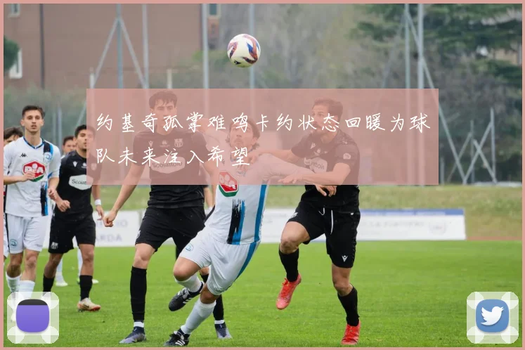 约基奇孤掌难鸣卡约状态回暖为球队未来注入希望