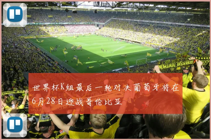 世界杯K组最后一轮对决葡萄牙将在6月28日迎战哥伦比亚