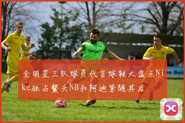 全明星三队球员代言球鞋大盘点Nike独占鳌头NB和阿迪紧随其后