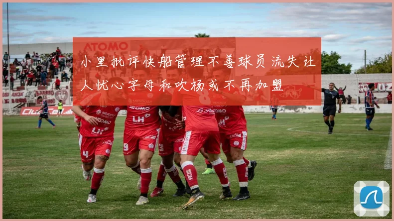 小里批评快船管理不善球员流失让人忧心字母和吹杨或不再加盟